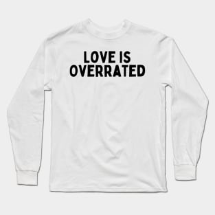 Love is Overrated, Singles Awareness Day Long Sleeve T-Shirt